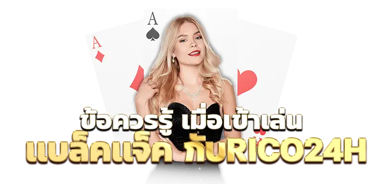 ข้อควรรู้ เมื่อเข้าเล่นเเบล็คเเจ็ค กับRICO24H