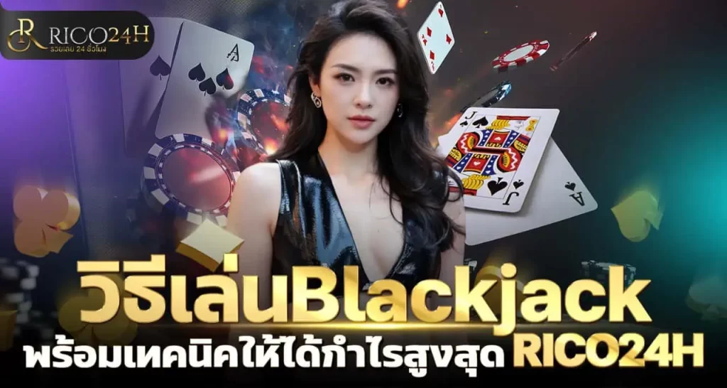 วิธีเล่นBlackjack พร้อมเทคนิคให้ได้กำไรสูงสุด RICO24H