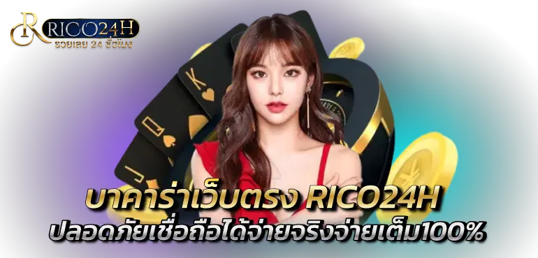 บาคาร่าเว็บตรง RICO24H ปลอดภัยเชื่อถือได้จ่ายจริงจ่ายเต็ม100%