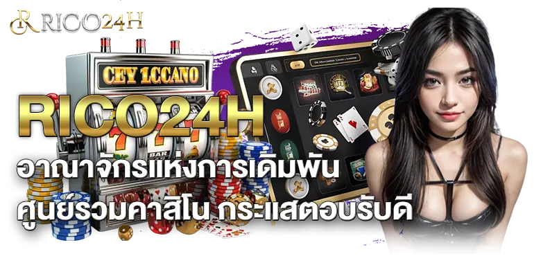 RICO24H อาณาจักรแห่งการเดิมพัน ศูนย์รวมคาสิโน กระแสตอบรับดี
