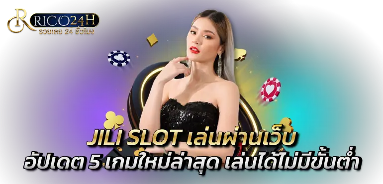 JILI SLOT เล่นผ่านเว็บ อัปเดต 5 เกมใหม่ล่าสุด เล่นได้ไม่มีขั้นต่ำ
